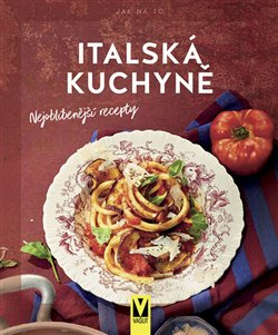 Italská kuchyně – nejoblíbenější recepty - kol.