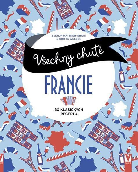 Všechny chutě Francie - 30 klsických receptů