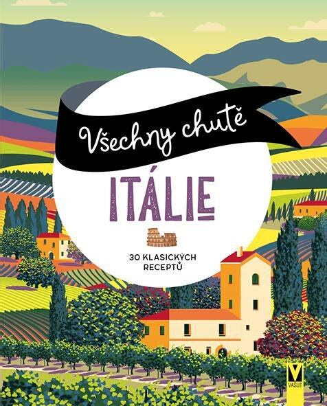Všechny chutě Itálie - 30 klsických receptů