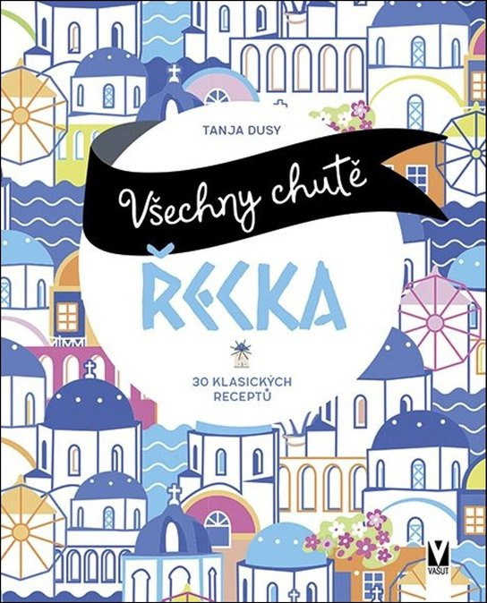 Všechny chutě Řecka - 30 klsických receptů