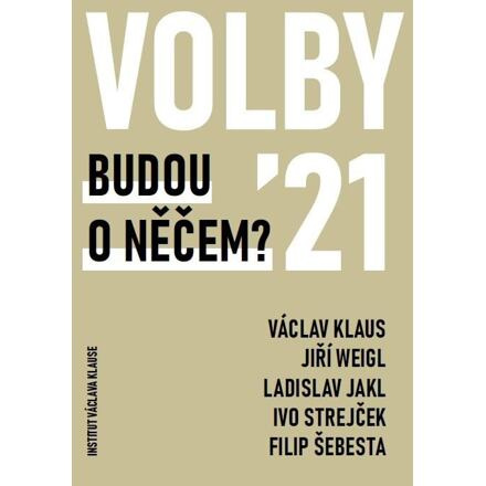 Volby 2021 – Budou o něčem? - kol., Václav Klaus, Jiří Weigl