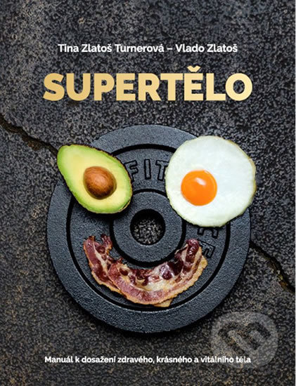 Supertělo - Manuál k dosažení zdravého, krásného a vitálního těla - Vlado Zlatoš, Tina Zlatoš Turnerová