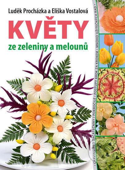 Květy ze zeleniny a melounů - Luděk Procházka, Eliška Vostalová - kniha z kategorie Dům, byt a zahrada