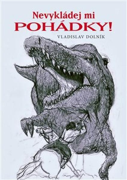 Nevykládej mi pohádky! - Vladislav Dolník