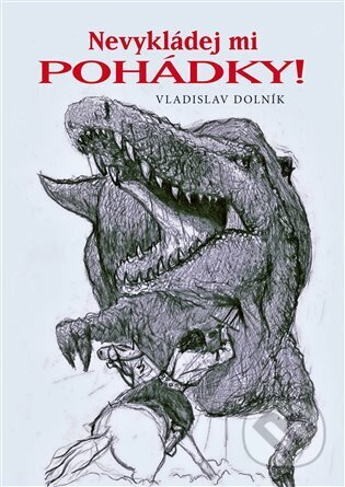 Nevykládej mi pohádky! - Vladislav Dolník