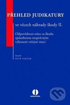 Přehled judikatury ve věcech náhrady škody II. (Odpovědnost státu za škodu způsobenou nesprávným výkonem veřejné moci) - kniha z kategorie Obchodní…