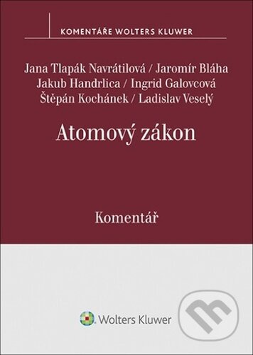 Atomový zákon Komentář (Komentář) - Jana Tlapák Navrátilová, Jaromír Bláha, Ingrid Galovcová, Štěpán Kochánek - kniha z kategorie Právo