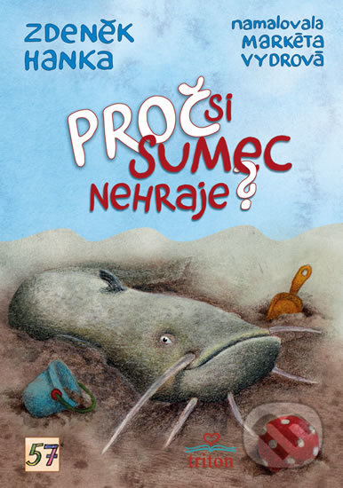 Proč si sumec nehraje? Nakladatelství Triton s.r.o.