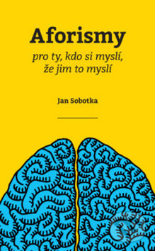 Aforismy pro ty, kdo si myslí, že jim to myslí - Jan Sobotka - kniha z kategorie Aforismy