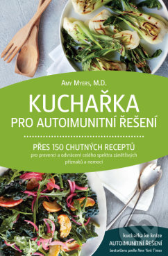 Kuchařka pro autoimunitní řešení - Přes 150 chutných receptů pro prevenci a odvrácení celého spektra