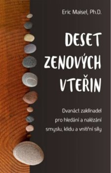 Deset zenových vteřin – Dvanáct zaklínadel pro hledání a nalézání smyslu, klidu a vnitřní síly - Eric Maisel