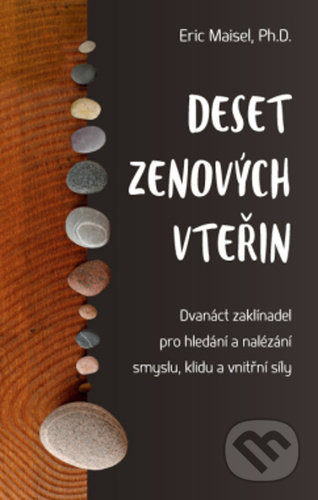 Deset zenových vteřin – Dvanáct zaklínadel pro hledání a nalézání smyslu, klidu a vnitřní síly - Eric Maisel