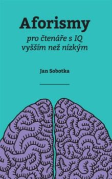 Aforismy pro čtenáře s IQ vyšším než nízkým - Jan Sobotka