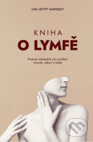 Kniha o lymfě – Postupy sebepéče pro posílení imunity, zdraví a krásy