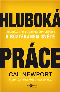 Hluboká práce: Pravidla pro soustředěný úspěch v roztěkaném světě - Cal Newport