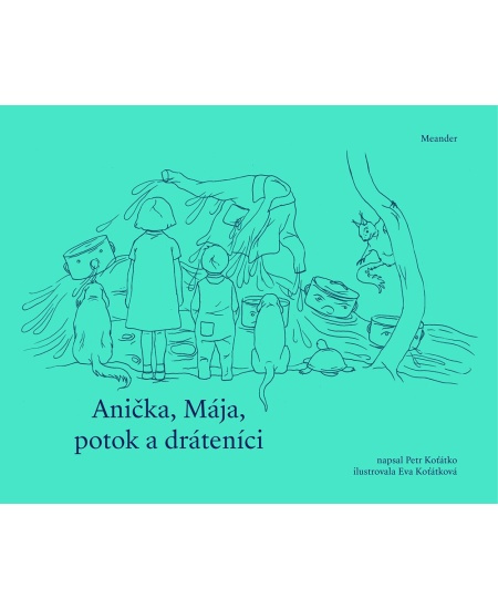 Anička, Mája, potok a dráteníci - Petr Koťátko
