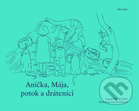 Anička, Mája, potok a dráteníci - Petr Koťátko