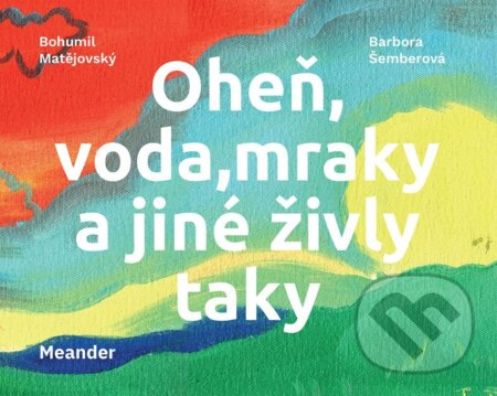 Oheň, voda, mraky a jiné živly taky - Bohumil Matějovský