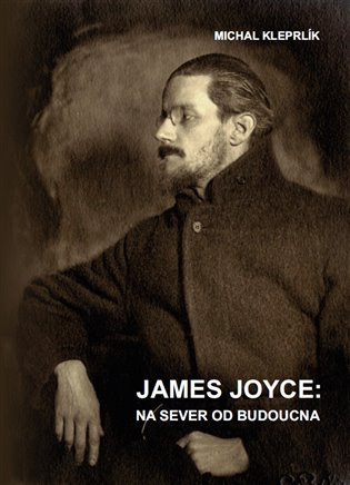 James Joyce: Na sever od budoucna - Michal Kleprlík - kniha z kategorie Beletrie
