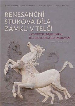 Renesanční štuková díla zámku v Telči v kontextu dějin umění, technologie a restaurování - Pavel Waisser, Jana Waisserová, Petra Hečková, Renata Tišlová