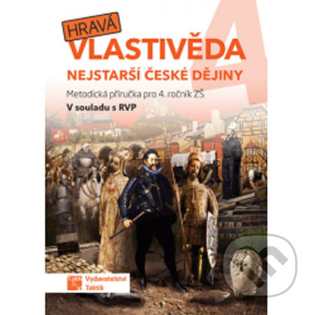 Hravá vlastivěda 4 - Nejstarší české dějiny - metodická příručka TAKTIK International, s.r.o