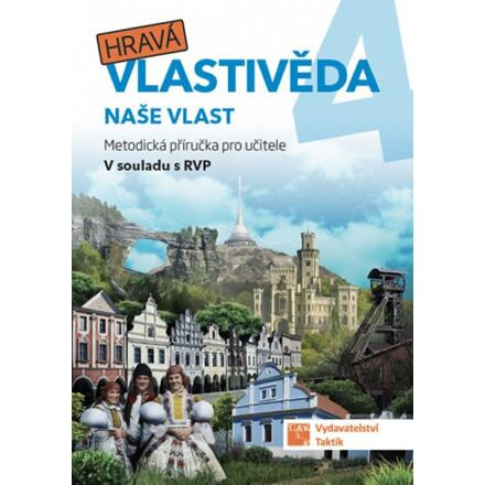 Hravá vlastivěda 4 - Naše vlast - metodická příručka TAKTIK International, s.r.o