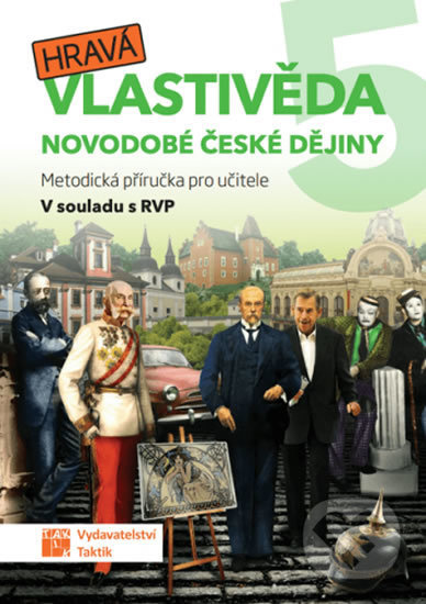 Hravá vlastivěda 5 - Novodobé české dějiny - metodická příručka TAKTIK International, s.r.o