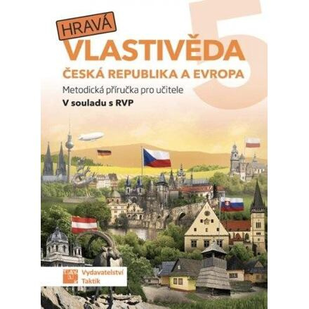 Hravá vlastivěda 5 - Česká republika a Evropa - metodická příručka TAKTIK International, s.r.o
