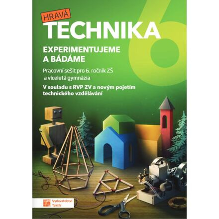 Hravá technika 6 - Experimentujeme a bádáme - pracovní sešit TAKTIK International s.r.o., organizační složka