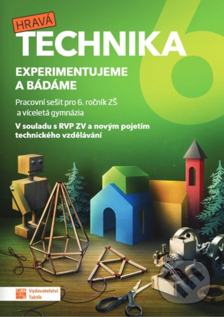 Hravá technika 6 - Experimentujeme a bádáme - pracovní sešit TAKTIK International s.r.o., organizační složka