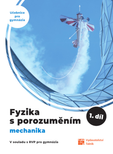 Fyzika s porozuměním - učebnice pro gymnázia - 1.díl (Mechanika) TAKTIK International, s.r.o