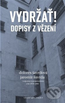 Vydržať! Dopisy z vězení - Dolores Šavrdová, Jaromír Šavrda