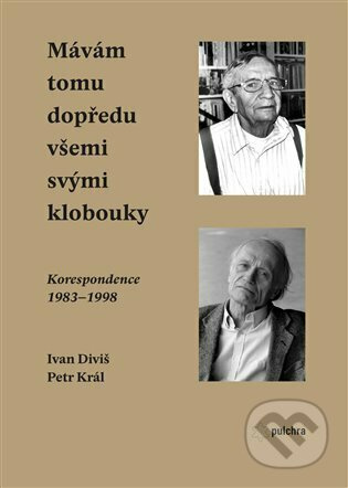 Mávám tomu dopředu všemi svými klobouky - Ivan Diviš, Petr Král