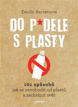 Do p*dele s plasty - 101 způsobů, jak se osvobodit od plastů a zachránit svět