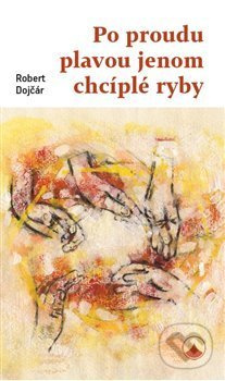 Po proudu plavou jenom chcíplé ryby - Robert Dojčár