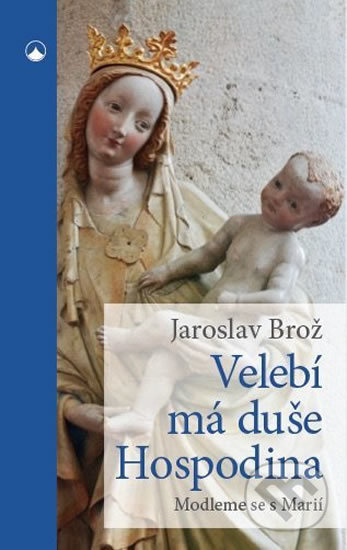 Velebí má duše Hospodina - Modleme se s Marií - Jaroslav Brož