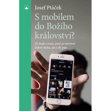 S mobilem do Božího království? - 25 úvah o tom, proč je internet dobrý sluha i zlý pán