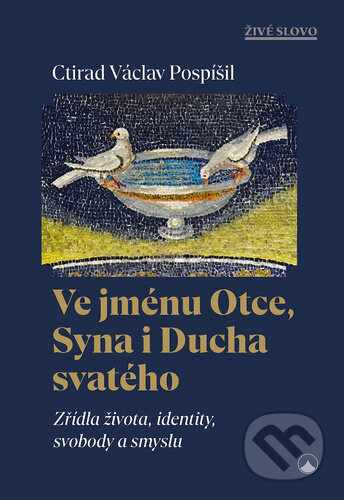 Ve jménu Otce, Syna i Ducha svatého - Zřídla života, identity, svobody a smyslu