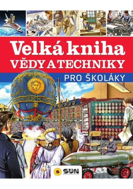 Velká kniha vědy a techniky pro školáky NAKLADATELSTVÍ SUN s.r.o.