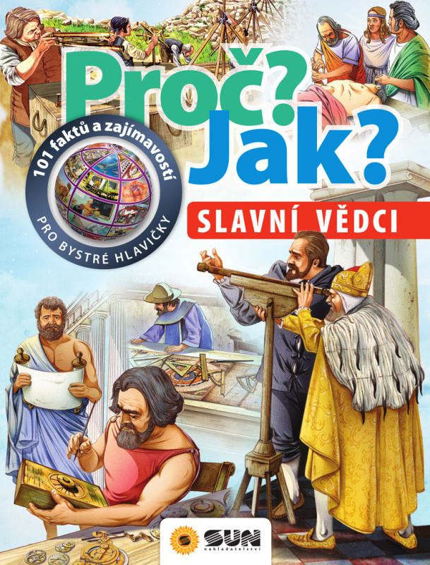 Slavní vědci - Proč? Jak? NAKLADATELSTVÍ SUN s.r.o.