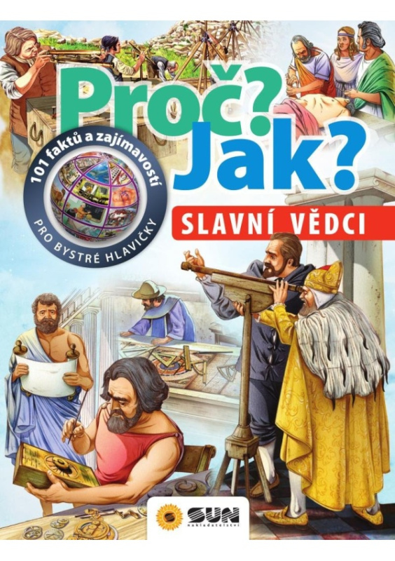 Slavní vědci - Proč? Jak? NAKLADATELSTVÍ SUN s.r.o.