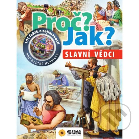Slavní vědci - Proč? Jak? NAKLADATELSTVÍ SUN s.r.o.