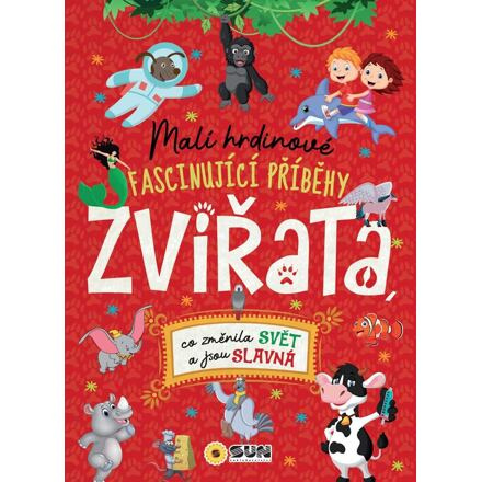 Malí hrdinové - ZVÍŘATA - co změnila svět a jsou slavná - Jorge Montoro