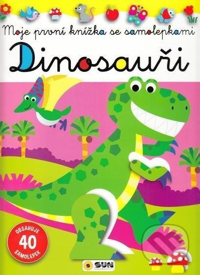 Dinosauři - Moje první knížka se samolepkami NAKLADATELSTVÍ SUN s.r.o.