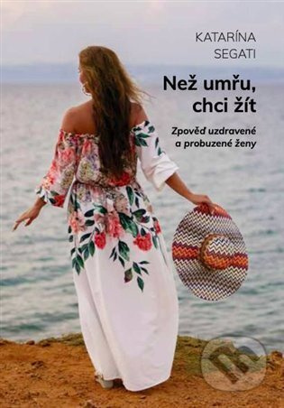 Než umřu, chci žít (Zpověď uzdravené a probuzené ženy) - kniha z kategorie Beletrie