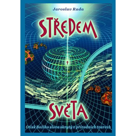 Středem světa / Otisk Božího slova skrytý v přírodních tvarech