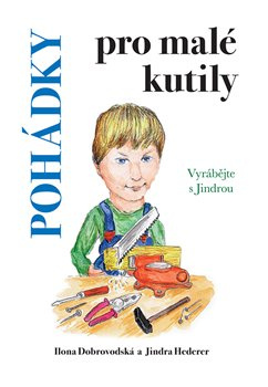 Pohádky pro malé kutily - Jindra Hederer, Ilona Chroboková Dobrovodská