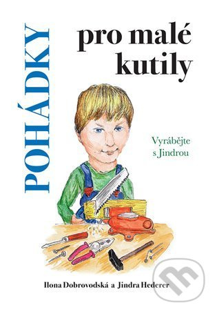 Pohádky pro malé kutily - Jindra Hederer, Ilona Chroboková Dobrovodská