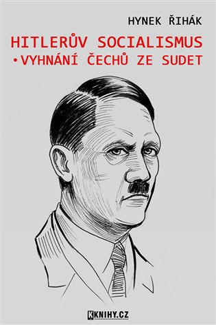 Hitlerův socialismus a vyhnání čechů ze Sudet - Hynek Říhák