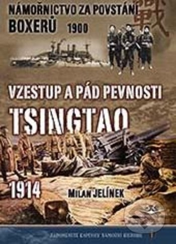 Námořnictvo za povstání boxerů 1900 / Vzestup a pád pevnosti Tsingtao 1914 - Milan Jelínek